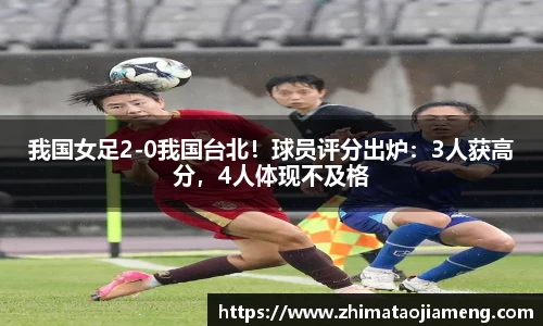 我国女足2-0我国台北！球员评分出炉：3人获高分，4人体现不及格